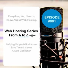 WebHostingSaver Podcast - Episode #001 | Web Hosting Series From A to Z.