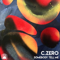 C.ZERO - Somebody Tell Me (FREE DOWNLOAD)