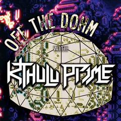 Off The Dohm w/ Kthulu Prime
