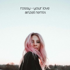 Rossy - Your Love (ANZELL Remix)