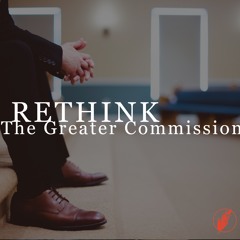 RETHINK - The Greater Commission