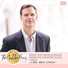 What You Should Know When Vaccinating Your Child with Dr Ben Lynch