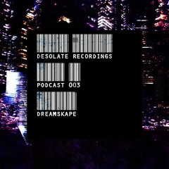 Desolate Podcast VOL003 - Dreamskape