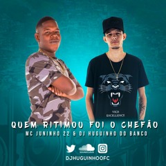 MC JUNINHO 22 - QUEM RITIMOU FOI O CHEFÃO - [ PROD DJ HUGUINHO DO BANCO ]
