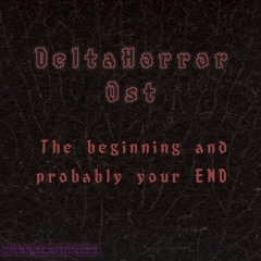 DeltaHorror Ost- The beginning and probably your END