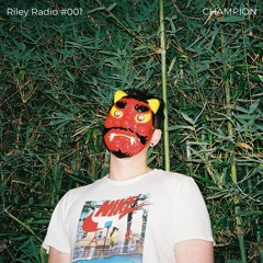 Riley Radio #001: w/ CHAMPION