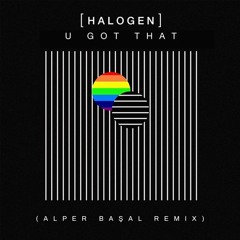 Halogen - U Got That (Alper Başal Remix)