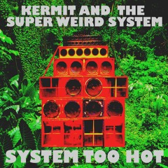 Kermit And The Super Weird System - SYSTEM TOO HOT (Mixtape)