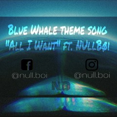 Blue Whale Theme Song All I Want [ft. NUllBøi] |LINK-IN-DESCRIPTION|