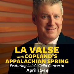 LA VALSE with COPLAND’S APPALACHIAN SPRING Featuring Lalo’s Cello Concerto