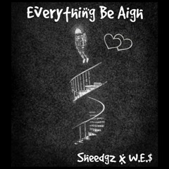 Sheedgz X W.E.$ - Everything Be Aigh