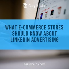 What E-Commerce Stores Should Know About LinkedIn Advertising