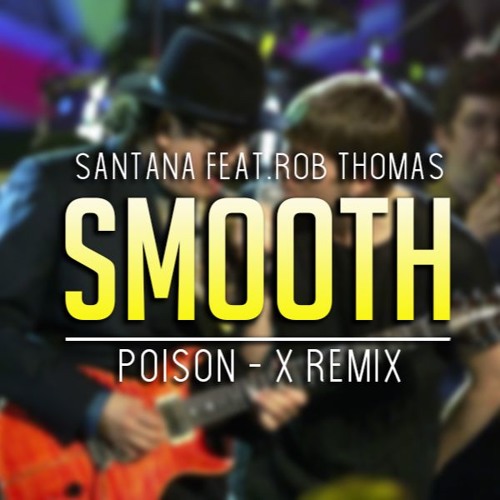 Stream Santana ft.Rob Thomas - Smooth - Poison - X Remix by Poison - X |  Listen online for free on SoundCloud