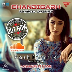 CHANDIGARH - REVISITED INTERMIX | RASH FRANTIC FEAT. ONX TAMBER | LATEST PUNJABI SONGS 2019