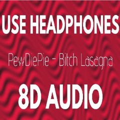 PewDiePie - Bitch Lasagna (8D AUDIO)
