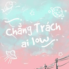 Chẳng Trách Ai Low / iMAZE x luwkey