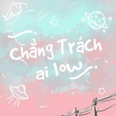 Chẳng Trách Ai Low / iMAZE x luwkey