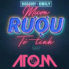 BIGDADDY x EMILY - Mượn Rượu Tỏ Tình (ATOM Mashup)