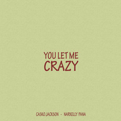 You Let Me Crazy (feat. Narkelly Pana)