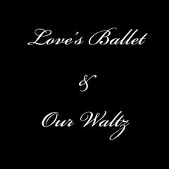 Love's Ballet & Our Waltz