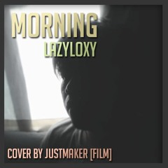 Morning - LAZYLOXY [Cover by JustMaker]
