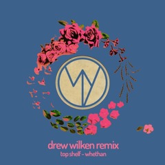 Whethan - Top Shelf (feat. Bipolar Sunshine) [Drew Wilken Remix]