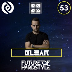 Blear - Future Of Hardstyle Podcast #53 A Final Goodbye To Hardbass