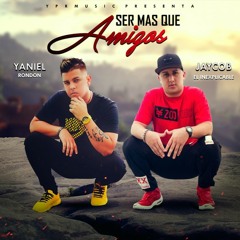 Jaycob El Inexplicable Ft. Yaniel Rondon "Ser Mas Que Un Amigo"