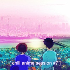 [ chill anime session # 7 ]