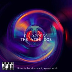 THE VIBE 003 MIXTAPE @DJXPRESS