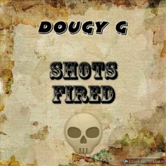 SHOTS FIRED - Dougy G
