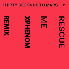 Thirty Seconds To Mars - Rescue Me (XPhenom Remix)