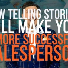 How Telling Stories Will Make You A More Successful Salesperson - Story Telling In Business