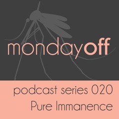 MondayOff Podcast Series 020 | Pure Immanence