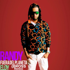 Eloy ft. Randy - Fuera del Planeta (BROSS Remix)