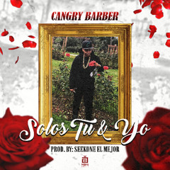 SOLOS TU Y YO -CANGRY BARBER __PROD.SEEKONE