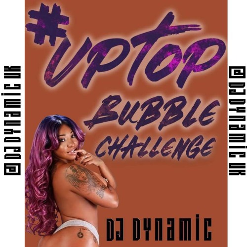 DJ Dynamic vs. Teejay - #UpTopBubbleChallenge | @DJDYNAMICUK (" DJ Dynamic ") | [FREE DOWNLOAD]