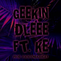 DLEEE Ft. KE - Geekin (Prod. By JoJoOnDaaBeat)