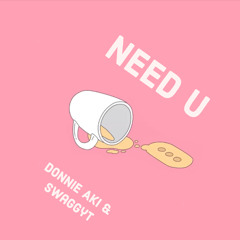 Need U (with SwaggyT)