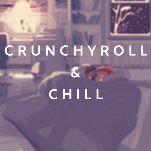 Crunchyroll & Chill