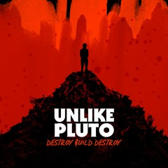 Unlike Pluto - Destroy, Build, Destroy