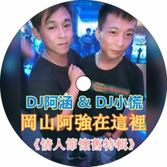 DJ阿涵 & DJ小慌 -《岡山阿強在這裡 & 情人節懷舊特輯》