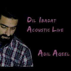 Dil Ibadat Kar Raha Hai - Acoustc Live - Adil Aqeel