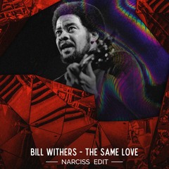 BILL WITHERS - THE SAME LOVE (Narciss (RO) Edit)