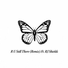 R U Still There (Remix) Ft. RJ Shields