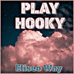[New 2019] "Play Hooky" by Eliseo Way [Like ♥/Repost/Comment]