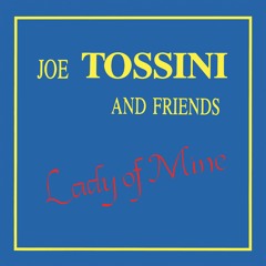 JOE TOSSINI AND FRIENDS - Lady of Mine (JMT001) OUT NOW