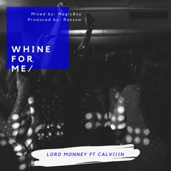 WHINE FOR ME. FEAT. CALVIIIN.