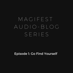 Magifest Audioblog-Ep 1: Go Find Yourself