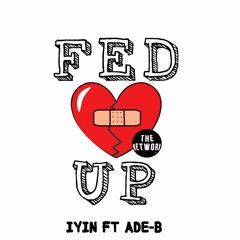 Fed Up Iyin x Ade-B